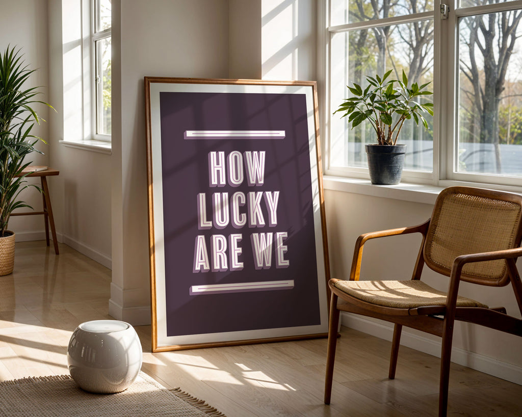 How Lucky Are We | Art Print