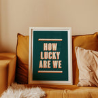 How Lucky Are We | Art Print