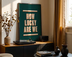 How Lucky Are We | Art Print