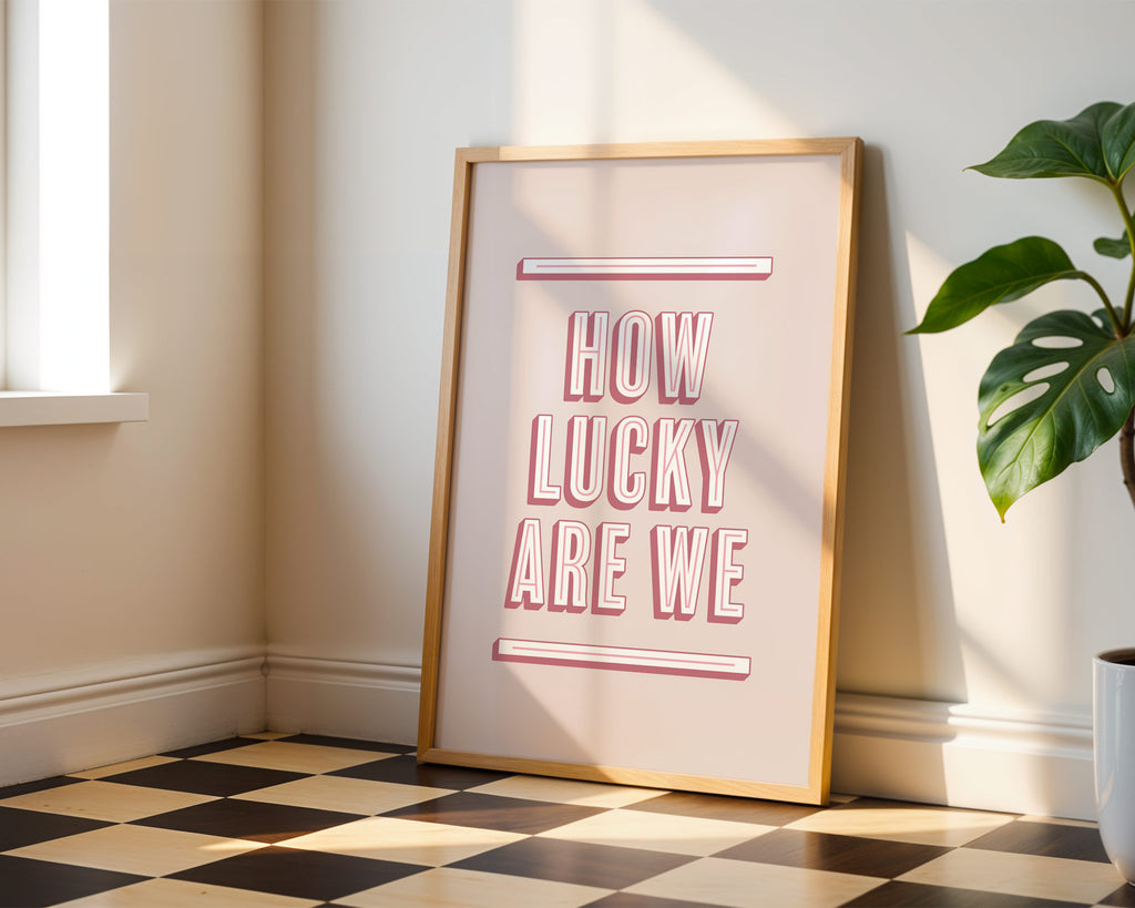 How Lucky Are We | Art Print