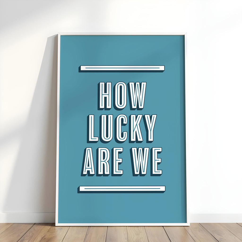 How Lucky Are We | Art Print