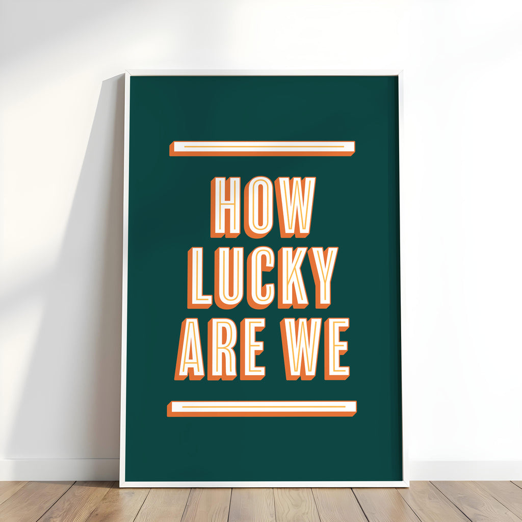 How Lucky Are We | Art Print