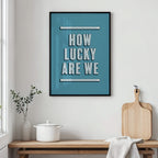 How Lucky Are We | Art Print