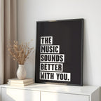 Music Sounds Better With You Poster: Monochrome Art Print